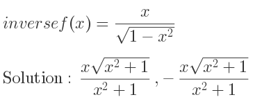 The inverse of f(x)= x/(sqrt(1-x^2)) is (xsqrt(x^2+1))/(x^2+1),-(xsqrt(x^2+1))/(x^2+1)